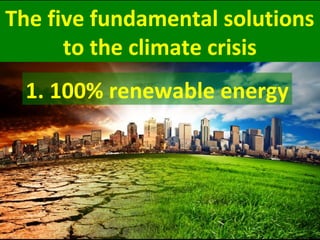 The five fundamental solutions
to the climate crisis
tithe climate crisis
1. 100% renewable energy
 