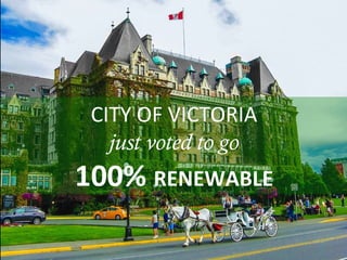 CITY OF VICTORIA
just voted to go
100% RENEWABLE
 