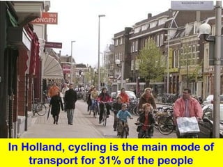 In Holland, cycling is the main mode of
transport for 31% of the people
 