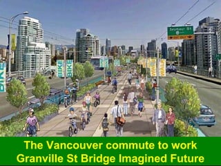 The Vancouver commute to work
Granville St Bridge Imagined Future
 