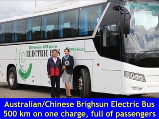 Australian/Chinese Brighsun Electric Bus
500 km on one charge, full of passengers
 
