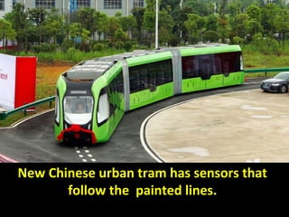 New Chinese urban tram has sensors that
follow the painted lines.
 