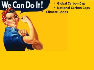 • Climate Bonds
• Global Carbon Cap
• National Carbon Caps
 