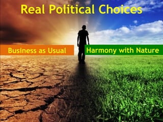 Business as Usual Harmony with Nature
Real Political Choices
 