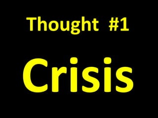 Thought #1
Crisis
 