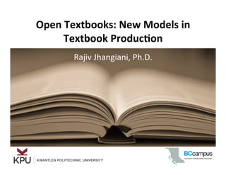 Open 
Textbooks: 
New 
Models 
in 
Textbook 
Produc8on 
Rajiv 
Jhan 
giani, 
Ph.D. 
 