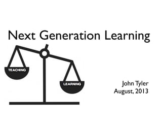 Next Generation Learning
thelandscapeoflearning.com
John Tyler
August, 2013
 