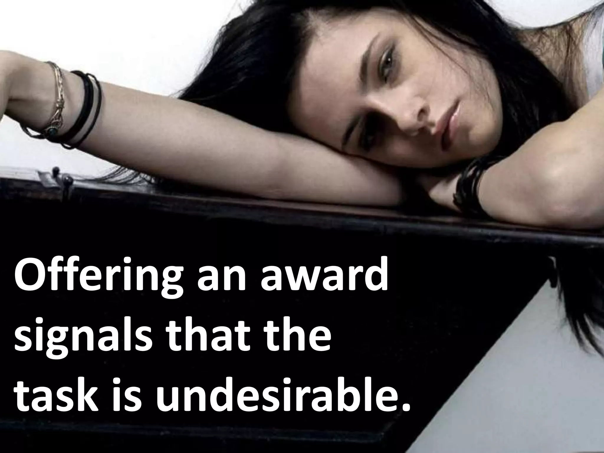 Offering an award
signals that the
task is undesirable.
 