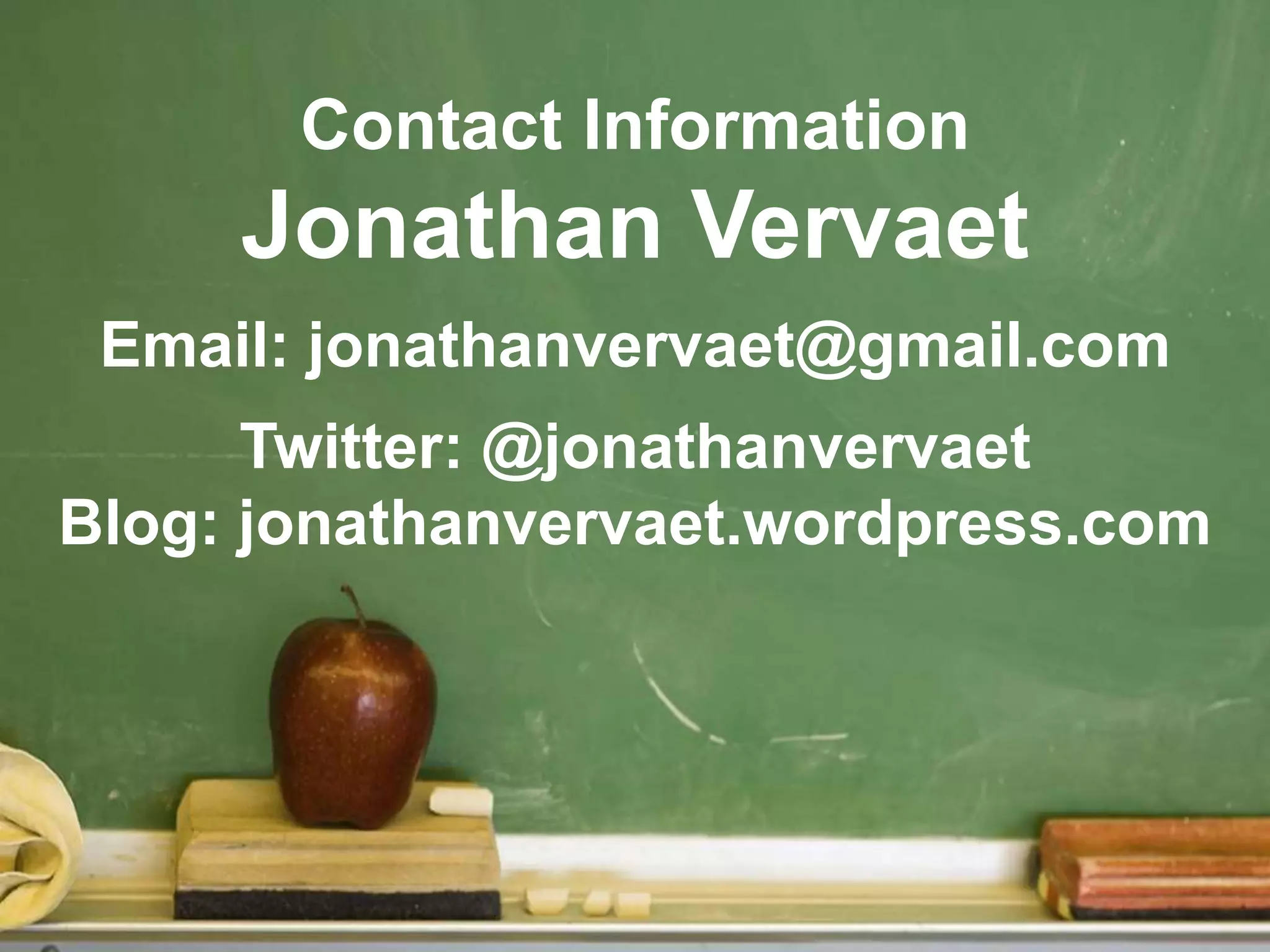 Contact Information
Jonathan Vervaet
Email: jonathanvervaet@gmail.com
Twitter: @jonathanvervaet
Blog: jonathanvervaet.wordpress.com
 