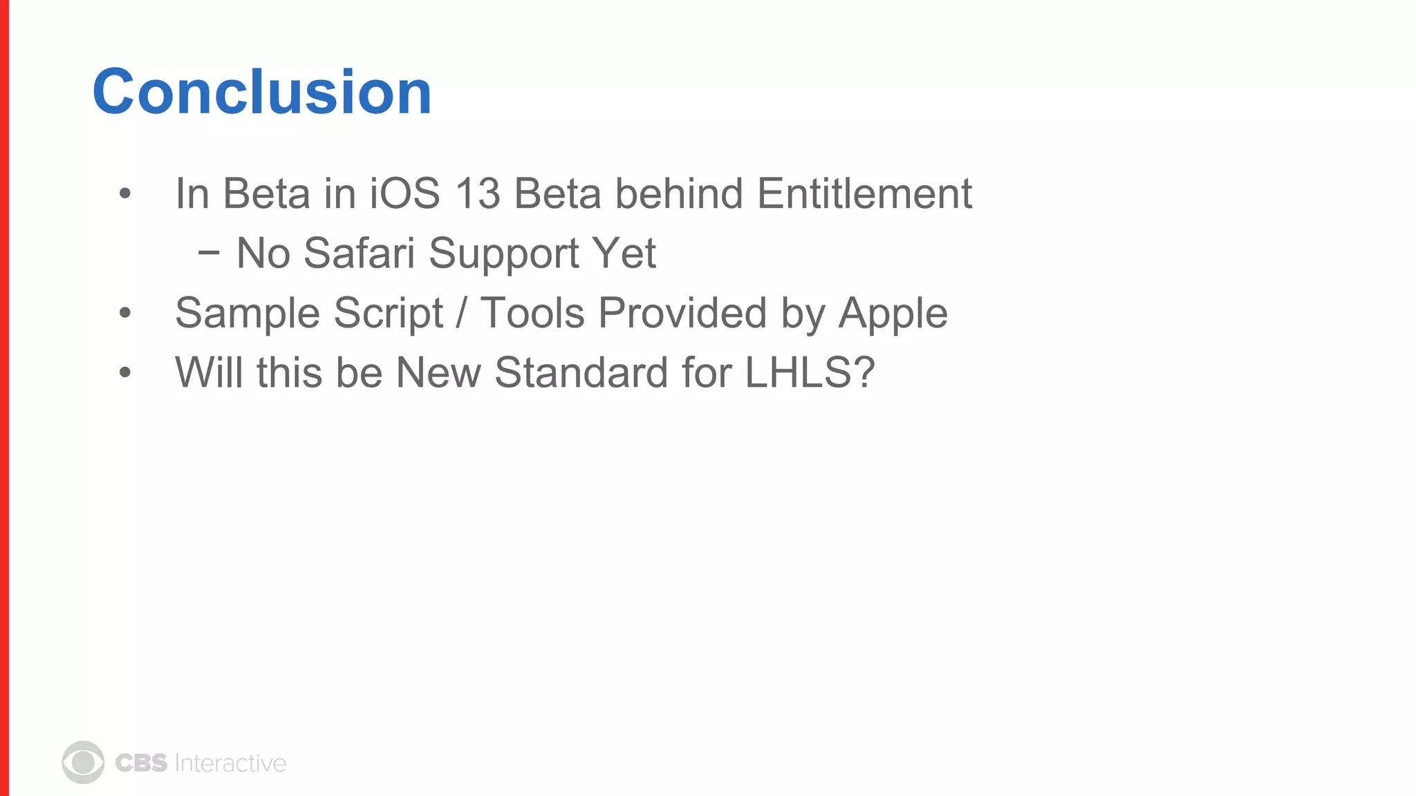 Conclusion
• In Beta in iOS 13 Beta behind Entitlement
− No Safari Support Yet
• Sample Script / Tools Provided by Apple
• Will this be New Standard for LHLS?
 