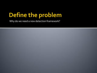 Why do we need a new detection framework?
 