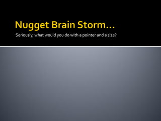 Seriously, what would you do with a pointer and a size?
 