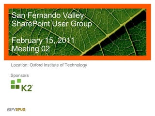 San Fernando ValleySharePoint User GroupFebruary 15, 2011Meeting 02 Location: Oxford Institute of Technology Sponsors 