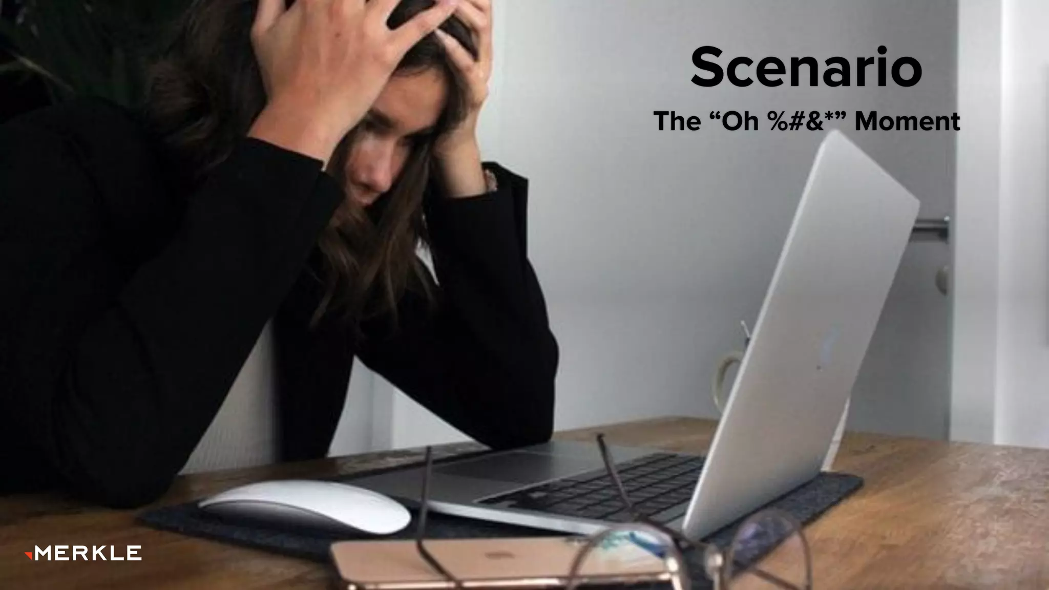 Scenario
The “Oh %#&*” Moment
 