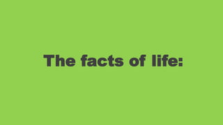The facts of life:

 