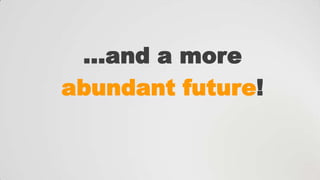 …and a more
abundant future!

 