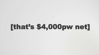 [that‟s $4,000pw net]

 