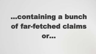 …containing a bunch
of far-fetched claims
or…

 
