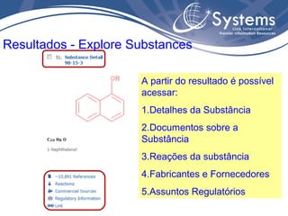 Detalhes da substância como nomes, fórmulas,
propriedades experimentais e estimadas, etc
Detalhes da Substância
 