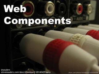 Web
Components
@souders
stevesouders.com/docs/sfwebperf-20140429.pptx flickr.com/photos/brenderous/4255550788
 