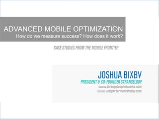 ADVANCED MOBILE OPTIMIZATION
  How do we measure success? How does it work?
 