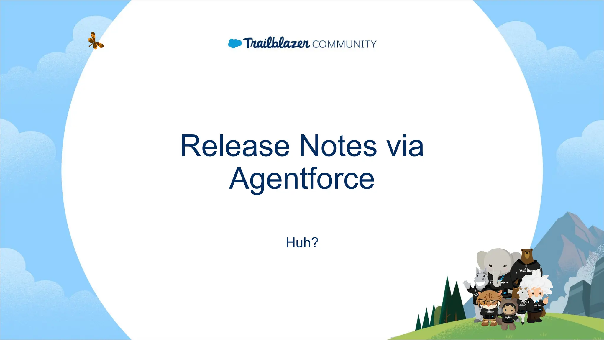 Release Notes via
Agentforce
Huh?
 