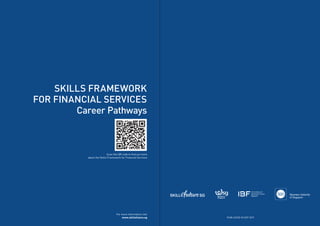 SKILLS FRAMEWORK
FOR FINANCIAL SERVICES
Career Pathways
Scan this QR code to find out more
about the Skills Framework for Financial Services
PUBLISHED IN SEP 2019
 