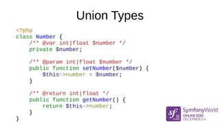 Union Types
<?php
class Number {
private int|float $number;
public function setNumber(int|float $number) {
$this->number =...