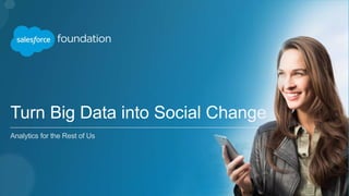 Turn Big Data into Social Change
Analytics for the Rest of Us
 