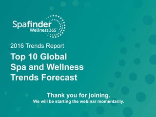 Top 10 Global
Spa and Wellness
Trends Forecast
2016 Trends Report
Thank you for joining.
We will be starting the webinar momentarily.
 
