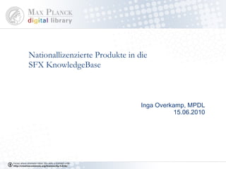 Nationallizenzierte Produkte in die SFX KnowledgeBase Inga Overkamp, MPDL 15.06.2010 