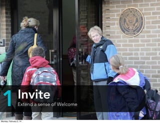 1

Invite
Extend a sense of Welcome

Monday, February 3, 14

 