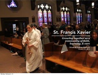 St. Francis Xavier
Growing together as a
community of faith,
learning, & care
Drivers & Program Elements
January 28, 2014
...