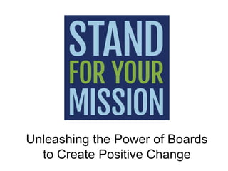 Unleashing the Power of Boards
to Create Positive Change
 