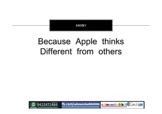 Because Apple thinks
Different from others
HOW?
 