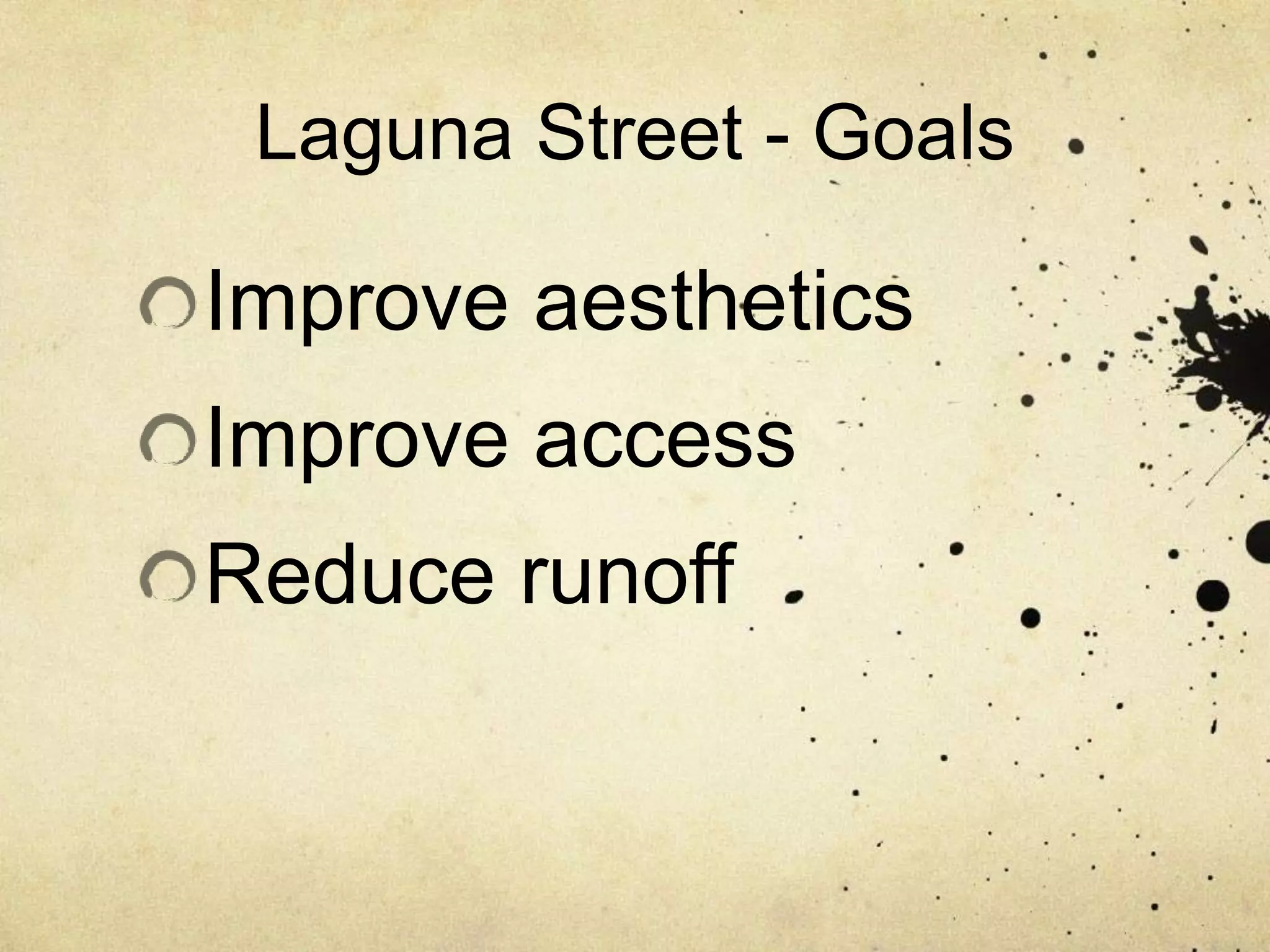 Laguna Street - GoalsImprove aestheticsImprove accessReduce runoff