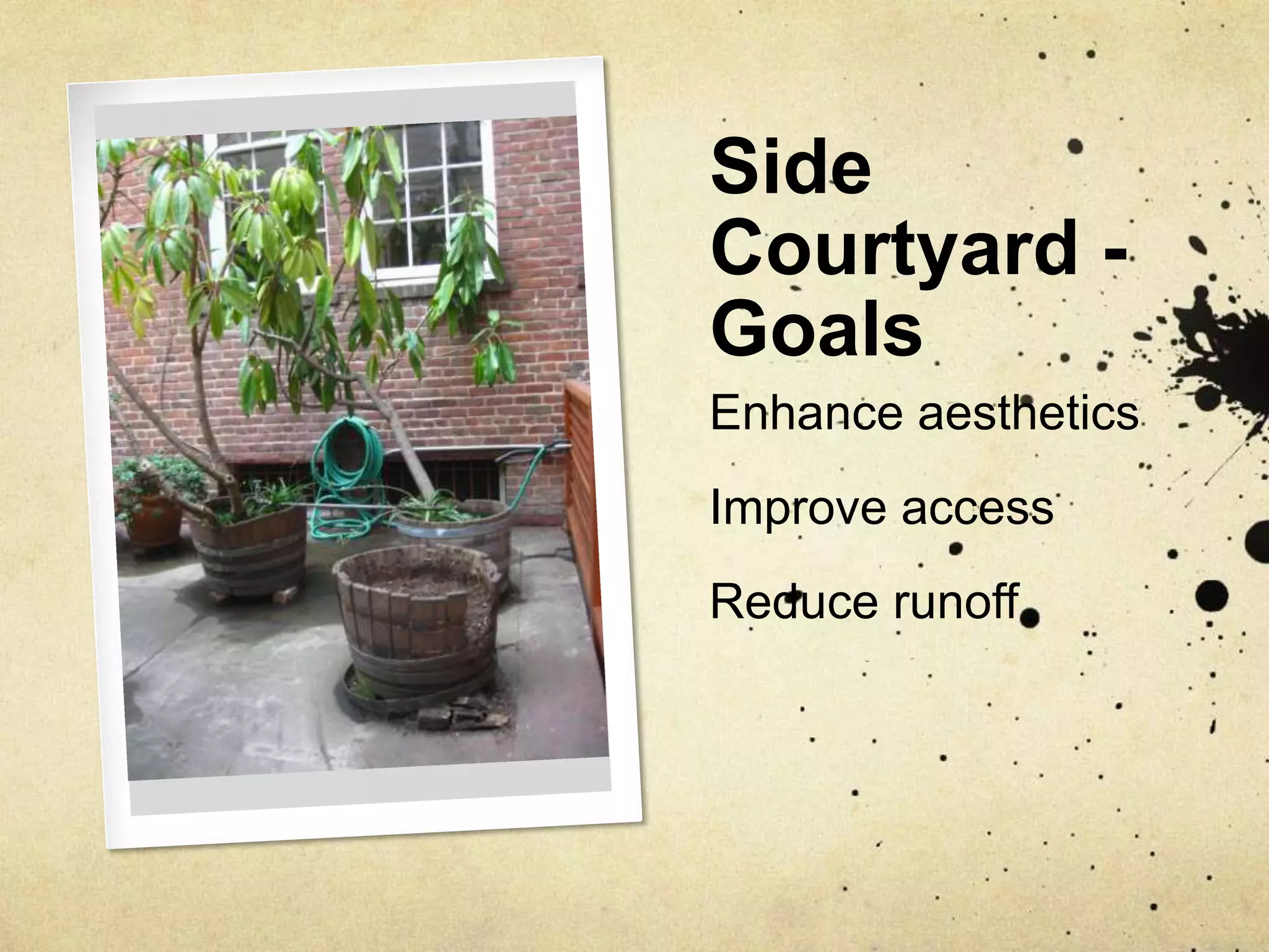 Side Courtyard - GoalsEnhance aestheticsImprove accessReduce runoff