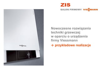 Nowoczesne rozwiązania
techniki grzewczej
w oparciu o urządzenia
firmy Viessmann
 przykładowe realizacje
 