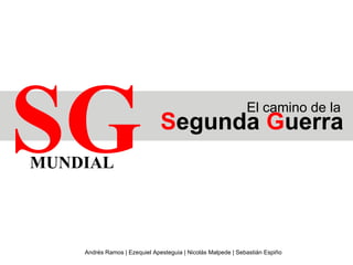 S egunda  G uerra El camino de la SG MUNDIAL Andrés Ramos | Ezequiel Apesteguia | Nicolás Malpede | Sebastián Espiño  