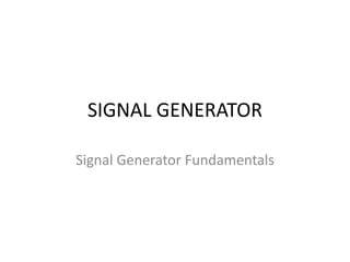 SIGNAL GENERATOR

Signal Generator Fundamentals
 