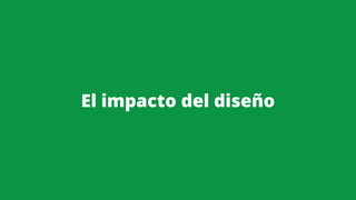 El impacto del diseño
 