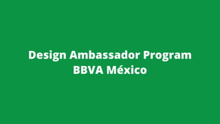 Design Ambassador Program
BBVA México
 