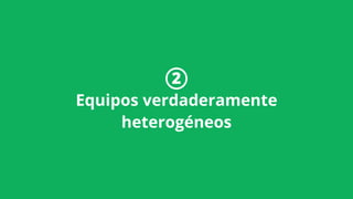 2
Equipos verdaderamente
heterogéneos
 