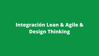 Integración Lean & Agile &
Design Thinking
 