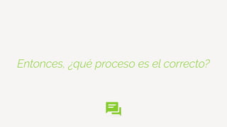 Entonces, ¿qué proceso es el correcto?
 