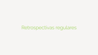 Retrospectivas regulares
 