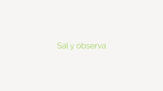Sal y observa
 