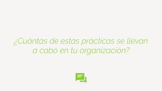 ¿Cuántas de estas prácticas se llevan
a cabo en tu organización?
 