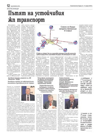 12      sg.stroitelstvo.info                                                                                                     Строителство Градът, 6 - 11 април 2010 г.

ЖЕЛЕЗНИЦИ

  Пътят на устойчивия
  жп транспорт
   Железниците      стра-      който участва в железо-                                                                                              цедурите очакват в целия
дат от липса на инвести-       пътния панел на конфе-                                                                                               инфраструктурен бранш.
ции и достатъчно внима-        ренцията „Управление и                                                       Схема на бърза                          Ангажираност на всич-
ние. През последните ме-       развитие на стратегиче-                                                    градска железница                         ки институции е начало-
сеци Национална ком-           ската инфраструктура“,                                                          в София                              то на решаването на про-
пания „Железопътна ин-         е необходимо изгражда-                                                                                               блемите.    Препоръката
фраструктура“ работи с         нето на нова „финансо-                                                                                               на експерта е натрупа-
намален капацитет, кое-        ва архитектура“. Тя тряб-                                                                                            ният опит да се използва
то стана причина за из-        ва да надхвърля липса-                                                                                               ефективно.
ненада от страна на евро-      та на финансови ресурси                                                                                                 Част от проблемите са
пейския експерт Карстен        за железопътния сектор.                                                                                              свързани и с координаци-
Расмусен, който пред           Би следвало да се обър-                                                                                              ята с общините, както и
журналисти дори препо-         не внимание на разлика-                                                                                              със земеотчуждителните
ръча техническата по-          та между различните ви-                                                                                              процедури. Железопът-
мощ по оперативна про-         дове транспорт по отно-                                                                                              ните обекти обикновено
грама „Транспорт“ да се        шение на режима, по кой-                                                                                             са с голяма дължина, за-
използва за подобряване        то всеки от тях плаща за                                                                                             сягат множество общини
на капацитета на жп ад-        използването на съответ-                                                                                             и това налага навременно
министрацията.                 ната им инфраструктура.                                                                                              разработване на подроб-
   Тъй като проектите са          Според екипа между                                                                                                ни устройствени плано-
много скъпи, големи и          жп инженерите Симеон                                                                                                 ве и избор на добри тра-
изискват много сложни          Ананиев, изпълнителен          В София се събират 7 жп лъча, неизползван потенциал за релсови пътнически             сета.
връзки между институ-          директор на Изпълнител-        превози в радиус 50 км. Съществуват 30 градски и 60 извънградски жп спирки               Както и при пътища-
циите, те се движат по-        на агенция „Железопътна                                                                                              та, тръжните процедури
бавно и остават незабе-        администрация“ в транс-       же Банкя и Владая с ме-      ческата инфраструктура“     не не само за изговаря-       и в железниците са обект
лежими за обществото,          портното ведомство, и         трото (виж картата).         миналата седмица пред-      не на проблемите, но и за     на дискусия и приема-
което все пита кога Бъл-       неговия колега инж. Илия         Метрото е трайното        стави проблемите при из-    диалог с администрация-       не или отхвърляне. По-
гария ще има високоско-        Илиев, заместник-пред-        решение на София (на         пълнение на големите жп     та и бизнеса.                 явяват се и непредвиде-
ростна железница като в        седател на Сдружението        стр. 13), но проблемите      проекти, е на мнение, че       Петър Дяков припом-        ни обстоятелства, които
Европа и Азия.                 на инженерите - консул-       в развитието на големите     най-напред се започва с     ни на аудиторията необ-       засягат целия инвести-
   Факт е, че колкото са       танти по железен път, из-     жп проекти остават.          ясно дефиниране на про-     ходимостта от стабил-         ционен процес. Старите
по-скъпи съоръженията,         годата е в използването          Според Петър Дяков,       ектите. После се работи     на законова уредба, като      проблеми се отразяват на
толкова по-малък шанс          на налични железни пъ-        ръководител на звеното       върху административния      даде за пример 40-те про-     новите проекти и темпо-
за осъществяване имат те       тища и възможности за         за изпълнение и управле-     капацитет, който трябва     мени на Закона за ус-         то все още е бавно - така
в България и поради фа-        малки корекциии по тях.       ние на проекта Пловдив -     да бъде запазван и разви-   тройство на територията,      го определи Карстен Рас-
кта, че възвращаемостта        Тяхната идея е насоче-        Свиленград - гръцка/тур-     ван. Необходимостта от      от които само през 2008,      мусен, като отбеляза, че
им е трудна.                   на към мегаполис София        ска граница, който на кон-   обучение на всички нива     2009 и 2010 г. намесите в     е необходимо ускоряване
   Според д-р Васко Ана-       и предлага крайградска        ференцията „Управление       и участие на браншовите     него са 14.                   на железницата София -
ниев, от „ВВ консултинг“,      бърза железница да свър-      и развитие на стратеги-      организации ще спомог-         Опростяване на про-        Пловдив.
  Д-р Васко Ананиев, управител на „ВВ
  консултинг“ ЕООД
 България е далеч от европейските
                                                                Петър Дяков, ръководител
                                                                на звеното за изпълнение
                                                                и управление на проекта
                                                                Пловдив - Свиленград -
                                                                                                          Симеон Ананиев,
                                                                                                          изпълнителен директор
                                                                                                          на Изпълнителна
                                                                                                          агенция „Железопътна
                                                                                                                                                      Н   еобходимо е
                                                                                                                                                          изграждане-
                                                                                                                                                      то на нова „фи-
 минимални изисквания за жп пазара                              турска/гръцка граница                     администрация“ в                            нансова архитек-
                                                                                                          Министерството на транспорта,
                                                                   Подготвителните                        информационните технологии                  тура“, която да
Анализът на състоянието
на българските железници и                                        процедури понякога                      и съобщенията:                              надхвърля липса-
развитието им през послед-                                      изискват повече време,                                                                та на финансови
                                                                  отколкото самото                        Бърза градска железница
ните години показва, че Бъл-                                                                                                                          ресурси за желе-
гария е далеч от минимални-                                         строителство                           решава проблемите на
те изисквания за участие в                                                                                   мегаполис София                          зопътния сектор
европейския транспортен                                      Проблеми-                                  Ако се при-
пазар. Съществуват въз-                                      те при из-                                 еме     съв-
можности това да се пре-                                     пълнението                                 местната
върне в пречка за доизграж-                                  на големи-                                 ни идея с
дане на Трансевропейската                                    те инфра-                                  инж. Илия
железопътна мрежа и на ев-                                   структур-                                  Илиев     да
ро-азиатските транспортни връзки.                            ни проек-                                  бъде напра-
Липсва стратегически бизнес план за развитие на железо-      ти са огро-                                вена бърза
пътния транспорт в България и на последващия план за         мният обем                                 градска же-
развитие на железопътната инфраструктура. Този план          подготви-                                  лезницата,
би следвало да представлява нещо повече от просто из-        телни дей-                                 транспорт-
брояване на проекти за инфраструктурна рехабилитация         ности, об-                                 ните про-
или надграждане. От него се очаква да определи пазарните     хватът на работата, документацията         блеми на столицата ще бъдат решени.
сегменти, където железопътният транспорт ще фокуси-          по ОВОС и по „Натура 2000“, тежките        Целта е тя да свърже Банкя и Владая с
ра своята дейност.
По отношение на приоритетните европейски проекти не
е ясна технологичната, географската и икономическата
ситуация, на която са основани те. Лошо е разпределени-
                                                             и тромави разрешителни режими, мно-
                                                             гото съгласувания, възможните конфли-
                                                             кти, отчуждителните процедури, специ-
                                                             фичната нормативна база и условията за
                                                                                                        метрото. Могат да бъдат открити 10
                                                                                                        нови спирки, връзки с метро и други видо-
                                                                                                        ве транспорт.
                                                                                                        Изграждането на бърза градска железни-
                                                                                                                                                      К  олкото са по-
                                                                                                                                                         скъпи съоръ-
                                                                                                                                                      женията, толко-
ето на средствата между определените за приоритетни          бенефициента и инвеститора, участие-       ца включва три етапа:                         ва по-малък шанс
проекти и останалите. Пренебрегва се въпросът за устой-      то на много чуждестранни екипи при раз-    Първият е Югозападната дъга, връзки с
чивостта на инвестициите. Недостигът на средства за          работването на техническа помощ за го-     метрото при сп. „Обеля“, „Западен парк“,      за осъществява-
експлоатация и поддръжка на проектите би довел до зна-       лемите проекти, които не познават до-      „Владая“.                                     не имат те в Бъл-
чителни загуби в бъдеще.                                     бре законодателството, качеството на       Втарият е Южна дъга, връзки с жп спирки       гария и поради
Политиката на ниски цени може да е разбираема от социал-     проектните разработки и тръжните           „Спортна зала“, „Пионер“, Университета
на гледна точка, но не дава увереност, че ще има на разпо-   книжа, опитът, неадекватното обезпеча-     за национално и световно стопанство.          факта, че възвра-
ложение достатъчно средства за експлоатация и поддръж-       ване. Процедурите понякога отнемат по-     Третият е Сточна гара да се превърне в        щаемостта им е
ка на много големите инвестиции, които са планирани да       вече време, отколкото самият строите-      пътническа и да има връзка с летището,        трудна
бъдат финансирани със средства на Европейския съюз.          лен процес.                                като се осигури изместване на жп линия.
 