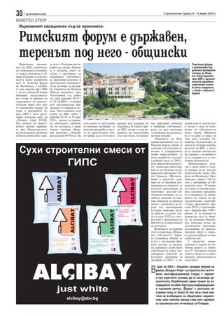 30     sg.stroitelstvo.info                                                                                                    Строителство Градът, 6 - 11 април 2010 г.

ИМОТЕН СПОР
  Върховният касационен съд се произнесе:


  Римският форум е държавен,
  теренът под него - общински
    Върховният касацио-       де дело в Пловдивския ок-                                                                                                 Римският форум
нен съд (ВКС) окончател-      ръжен съд срещу община-                                                                                                   е разположен под
но сложи край на спорове-     та и купувача, което за-                                                                                                  днешния Централен
те между държавата и об-      върши с признаване на                                                                                                     площад, до Поща-
щина Пловдив за собстве-      държавната собственост                                                                                                    та. След спряното
ността върху разкритата       на форумния комплекс и                                                                                                    през 2004 г. археоло-
част от античния форум        прогласяване нищожност-                                                                                                   гическо проучване
                                                                                                                                                        античните остан-
на Филипопол. Съдебна-        та на договора за продаж-                                                                                                 ки бяха затрупани
та сага започна през 2000     ба. Екскметът на Пловдив                                                                                                  с пясък и обрасли в
г., когато община Пловдив     обжалва решението пред                                                                                                    бурени
инициира последовател-        Апелативния съд, който
ни стъпки за промяна на       със свое решение №3317
отреждането на археоло-       от 29.10.2008 г. отхвърли
гическия терен като част      като неоснователни пре-
от централния площад на       дявените от държавата ис-
града и продажбата му         кове. Така съдебният спор
през 2003 г. като урегу-      стигна до ВКС, който с
лиран поземлен имот на        решение №135 от 30 март
„Младост Алфа“ ЕООД.          2010 г. призна за държав-
Под натиска на общест-        на собственост паметни-     този начин се прогласява    предаде във владение на       под форумния комплекс         щожен само в тази му част
веното мнение държава-        кът на културата с наци-    за нищожен договорът за     държавата. В същото вре-      е общинска собственост,       и остава в сила по отно-
та чрез Министерството        онално значение „Фору-      покупко-продажба в част-    ме ВКС оставя в сила ре-      което не дава основание       шение на собствеността
на регионалното развитие      мен комплекс“, експони-     та на археологията, коя-    шението на Апелативния        за разваляне на сделката с    върху терена. Общината
и благоустройството заве-     ран на площ 4979 кв.м. По   то трябва да се отстъпи и   съд в частта му, че теренът   частния купувач.              не е осъдена за нищо по
                                                                                                                       „Решението на Вър-         това дело, подчерта Ха-
                                                                                                                    ховния касационен съд за      джийска. Тя коментира, че
                                                                                                                    Римския форум е начин за      досега не познава подобно
                                                                                                                    запазване на античния па-     решение на ВКС, с което
                                                                                                                    метник и същевременно         да се запазват интересите
                                                                                                                    начин инвеститорите да        на страните с възможност
                                                                                                                    могат да работят, след като   да се съхрани и да се екс-
                                                                                                                    съдебният казус от 2005 г.    понира античността.
                                                                                                                    вече приключи окончател-         Архитектурната коле-
                                                                                                                    но“, коментира заместник-     гия в града обаче е твър-
                                                                                                                    кметът на Пловдив по об-      до решена да не допусне
                                                                                                                    щинската собственост Пе-      посегателство върху Фо-
                                                                                                                    тко Атанасов. „Ще насто-      рума на Филипопол. През
                                                                                                                    яваме в проектите зана-       миналата година САБ из-
                                                                                                                    пред да се предвиди рес-      лезе с декларация до Об-
                                                                                                                    таврация и възможност за      щинския съвет - Пловдив,
                                                                                                                    цялостно експониране на       за отмяна на всички реше-
                                                                                                                    паметника“, допълни той.      ния, свързани с продажба-
                                                                                                                    Атанасов подчерта, че съ-     та и промяната на отреж-
                                                                                                                    дебното решение не още-       дането на терена на ар-
                                                                                                                    тява общината по никакъв      хеологическия паметник.
                                                                                                                    начин, а купувачите на те-    Според архитектите при-
                                                                                                                    рена под експонирания         етият ПУП е в противоре-
                                                                                                                    културен паметник могат       чие с приетия през 1998 г.
                                                                                                                    да работят съгласно вля-      режим „А“ за опазване на
                                                                                                                    зъл в сила ПУП и в съот-      разкритата част от Фору-
                                                                                                                    ветствие с препоръките на     ма на античния Филипо-
                                                                                                                    Института за паметниците      пол, изискващ пълно ар-
                                                                                                                    на културата.                 хеологическо проучване,
                                                                                                                       Началникът на правния      експониране на археоло-
                                                                                                                    отдел в дирекция „Общин-      гическия обект в парко-
                                                                                                                    ска собственост“ Здрав-       ва среда и забрана за ново
                                                                                                                    ка Хаджийска обясни, че       строителство.
                                                                                                                    съдът е постановил фир-          С протестно писмо-
                                                                                                                    мата купувач да предаде       подписка в защита на Ан-
                                                                                                                    на държавата единствено       тичния форум се обяви-
                                                                                                                    собствеността върху екс-      ха и 57 изтъкнати гръцки
                                                                                                                    понирания паметник на         учени в областта на архе-
                                                                                                                    културата. Договорът за       ологията, архитектурата и
                                                                                                                    продажба от 2003 г. е ни-     изкуството.



                                                                                                                    В
                                                                                                                         края на 2003 г. общината продаде форума на
                                                                                                                        фирма „Младост Алфа“ за строителство на 6-ет-
                                                                                                                        ажна многофункционална сграда с паркинг
                                                                                                                        и при изричното условие да се експонира ар-
                                                                                                                        хеологията. Изработеният идеен проект за из-
                                                                                                                        граждането на обект Културно-информационен
                                                                                                                        и търговски център „Форум“ с разгъната за-
                                                                                                                        строена площ от близо 30 хил. кв.м стана при-
                                                                                                                        чина за възбуждане на обществено недовол-
                                                                                                                        ство само няколко месеца след като сделката
                                                                                                                        се оценяваше като печеливша за Пловдив.
 